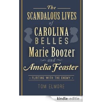 The Scandalous Lives of Carolina Belles Marie Boozer and Amelia Feaster: Flirting with the Enemy (English Edition) [Kindle-editie] beoordelingen