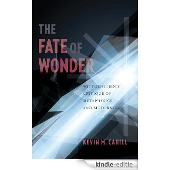 The Fate of Wonder: Wittengenstein's Critique of Metaphysics and Modernity (Columbia Themes in Philosophy) [Kindle-editie] beoordelingen