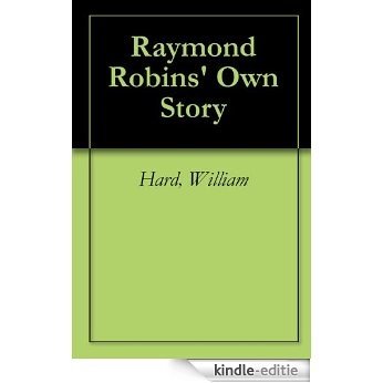 Raymond Robins' Own Story (English Edition) [Kindle-editie]