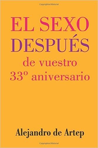 Sex After Your 33rd Anniversary (Spanish Edition) - El Sexo Despues de Vuestro 33 Aniversario