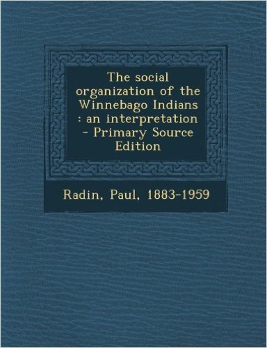 The Social Organization of the Winnebago Indians: An Interpretation - Primary Source Edition