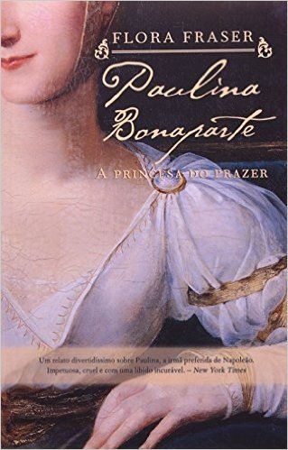 Paulina Bonaparte. A Princesa do Prazer