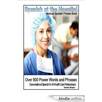 Spanish at the Hospital Medical Spanish Phrasebook: Over 800 Power Words and Phrases (English Edition) [Kindle-editie]