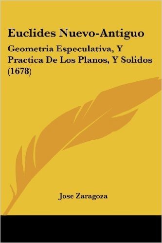 Euclides Nuevo-Antiguo: Geometria Especulativa, y Practica de Los Planos, y Solidos (1678)