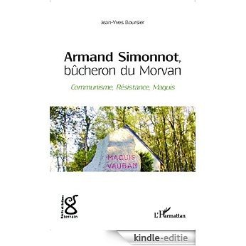 Armand Simonnot, bûcheron du Morvan: Communisme, Résistance, Maquis (Terrain, récits et fictions) [Kindle-editie]