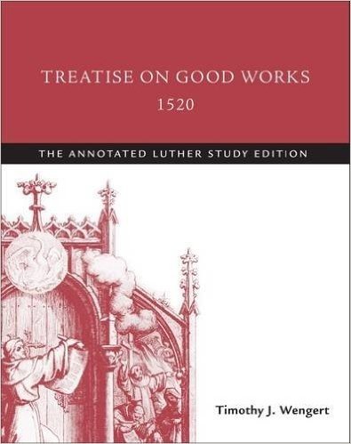 Treatise on Good Works, 1520: The Annotated Luther, Study Edition