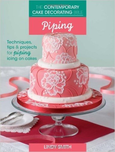 Piping: Techniques, Tips & Projects for Piping Icing on Cakes
