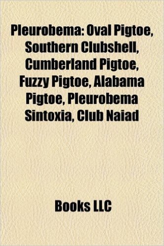Pleurobema: Oval Pigtoe, Southern Clubshell, Cumberland Pigtoe, Fuzzy Pigtoe, Alabama Pigtoe, Pleurobema Sintoxia, Club Naiad