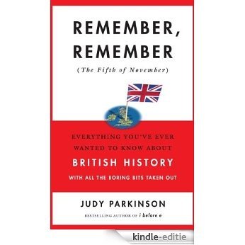 Remember, Remember (The Fifth of November): Everything You've Ever Wanted to Know About British History with All the Boring Bits Taken Out [Kindle-editie]