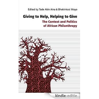 Giving to Help, Helping to Give: The Context and Politics of African Philanthropy (English Edition) [Kindle-editie]