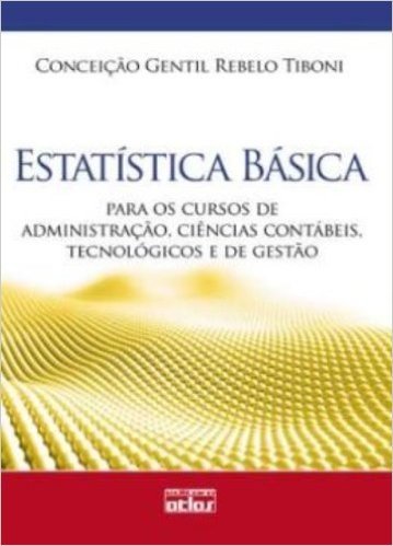 Estatística Básica. Para os Cursos de Administração, Ciências Contábeis, Tecnológicos e de Gestão