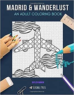 MADRID & WANDERLUST: AN ADULT COLORING BOOK: Madrid & Wanderlust - 2 Coloring Books In 1