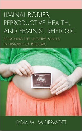 Liminal Bodies, Reproductive Health, and Feminist Rhetoric: Searching the Negative Spaces in Histories of Rhetoric