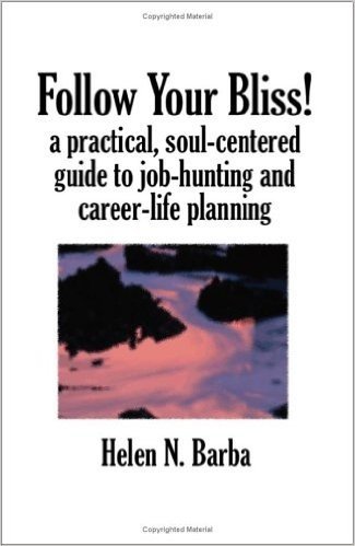 Follow Your Bliss!: A Practical, Soul-Centered Guide to Job-Hunting and Career-Life Planning