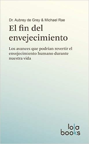 El fin del envejecimiento: Los avances que podrían revertir el envejecimiento humano durante nuestra vida (Spanish Edition)