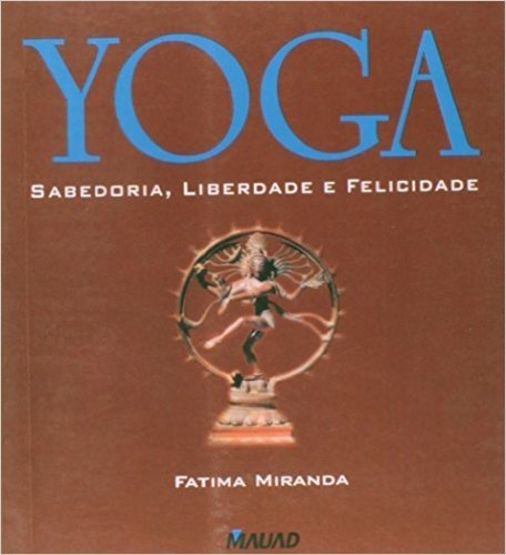 Yoga. Sabedoria, Liberdade e Felicidade