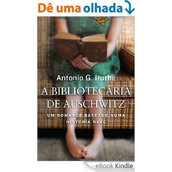 A bibliotecária de Auschwitz: Um romance baseado numa história real [eBook Kindle]