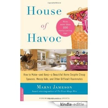 House of Havoc: How to Make--and Keep--a Beautiful Home Despite Cheap Spouses, Messy Kids, and Other Difficult Roomm [Kindle-editie]