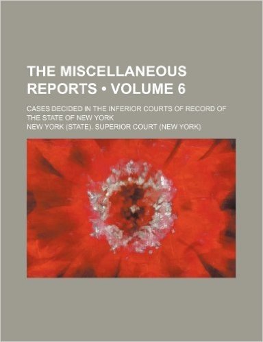 The Miscellaneous Reports (Volume 6); Cases Decided in the Inferior Courts of Record of the State of New York