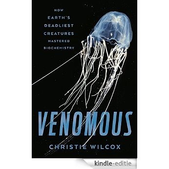 Venomous: How Earth's Deadliest Creatures Mastered Biochemistry [Kindle-editie]