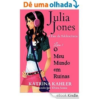 Julia Jones - A Fase da Adolescência - Livro 1 - O Meu Mundo em Ruínas [eBook Kindle]