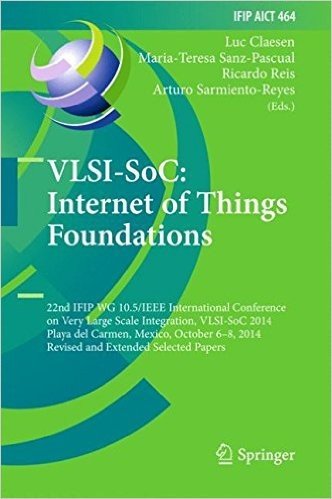 VLSI-Soc: Internet of Things Foundations: 22nd Ifip Wg 10.5/IEEE International Conference on Very Large Scale Integration, VLSI-Soc 2014, Playa del ... October 6-8, 2014, Revised Selected Papers