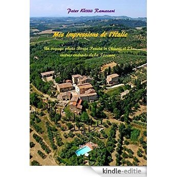 Mes impressions de l'Italie: Un voyage photo Borgo Poneta in Chianti et 23 autres endroits de la Toscane (French Edition) [Kindle-editie]