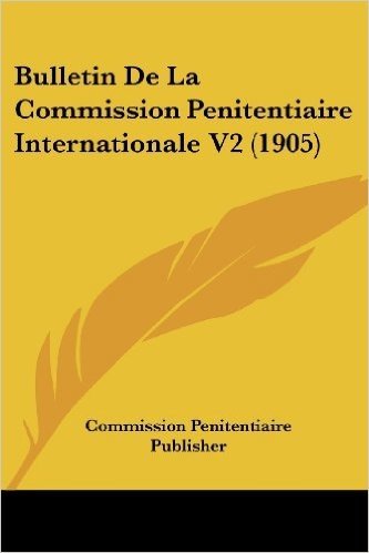 Bulletin de La Commission Penitentiaire Internationale V2 (1905)