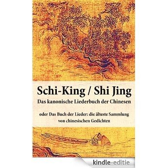 Schi-King / Shi Jing - Das kanonische Liederbuch der Chinesen: oder Das Buch der Lieder: die älteste Sammlung von chinesischen Gedichten (German Edition) [Kindle-editie]