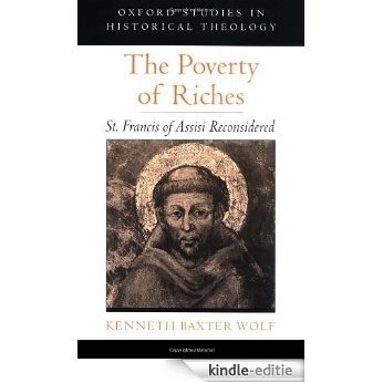 The Poverty of Riches: St. Francis of Assisi Reconsidered (Oxford Studies in Historical Theology) [Kindle-editie]