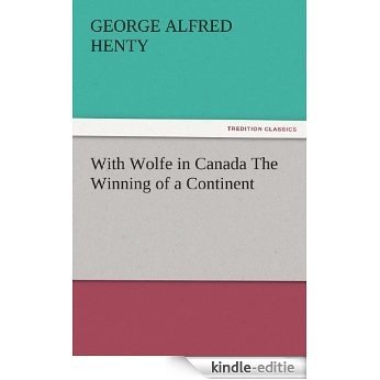 With Wolfe in Canada The Winning of a Continent (TREDITION CLASSICS) (English Edition) [Kindle-editie]