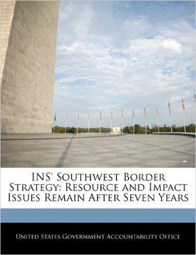 Ins' Southwest Border Strategy: Resource and Impact Issues Remain After Seven Years