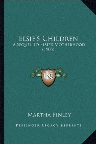 Elsie's Children: A Sequel to Elsie's Motherhood (1905) a Sequel to Elsie's Motherhood (1905)