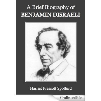 A Brief Biography of Benjamin Disraeli (Annotated) (English Edition) [Kindle-editie]