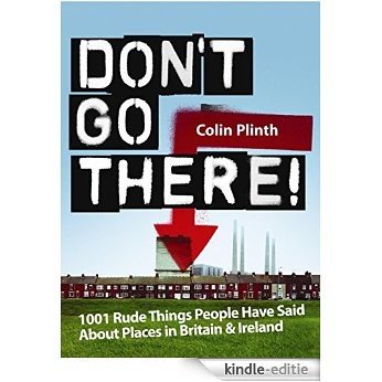 Don't Go There!: 1001 Rude Things People Have Said About Places In Britain and Ireland (English Edition) [Kindle-editie]