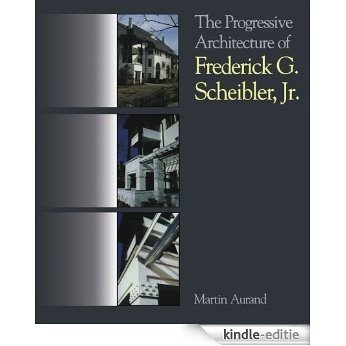 The Progressive Architecture Of Frederick G. Scheibler, Jr [Kindle-editie]