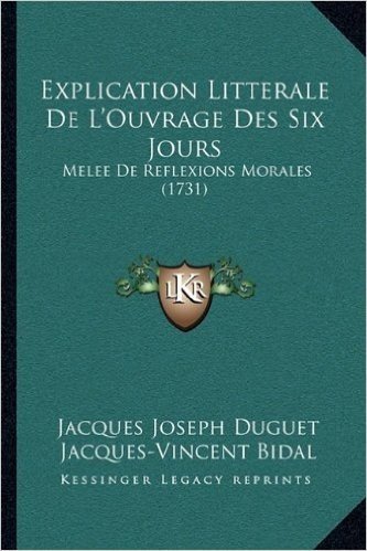 Explication Litterale de L'Ouvrage Des Six Jours: Melee de Reflexions Morales (1731)