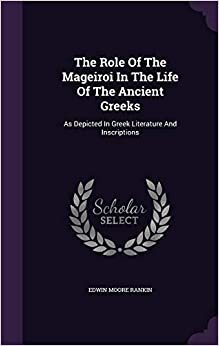 The Role Of The Mageiroi In The Life Of The Ancient Greeks: As Depicted In Greek Literature And Inscriptions