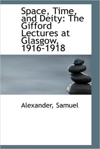 Space, Time, and Deity: The Gifford Lectures at Glasgow, 1916-1918 Vol. II