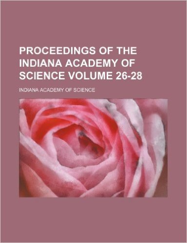 Proceedings of the Indiana Academy of Science Volume 26-28