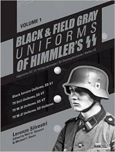 Black and Field Gray Uniforms of Himmler S SS: Allgemeine- SS, SS Verfugungstruppe, SS Totenkopfverbande & Waffen SS, Vol. 1: Black Service Uniforms, ... SS -VT/ TV M- 37 Uniforms, SD Uniforms