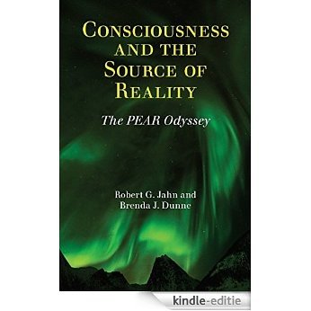 Consciousness and the Source of Reality: The PEAR Odyssey (English Edition) [Kindle-editie]