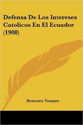 Defensa de Los Intereses Catolicos En El Ecuador (1908)