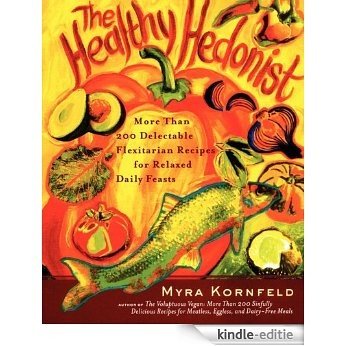 The Healthy Hedonist: More Than 200 Delectable Flexitarian Recipes for Relaxed Daily Feasts (English Edition) [Kindle-editie]
