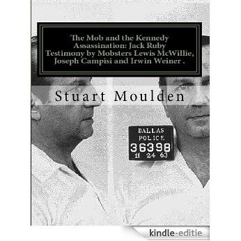 The Mob and the Kennedy Assassination: Jack Ruby.Testimony by Mobsters Lewis McWillie, Joseph Campisi and Irwin Weiner (The Mob Files) (English Edition) [Kindle-editie]