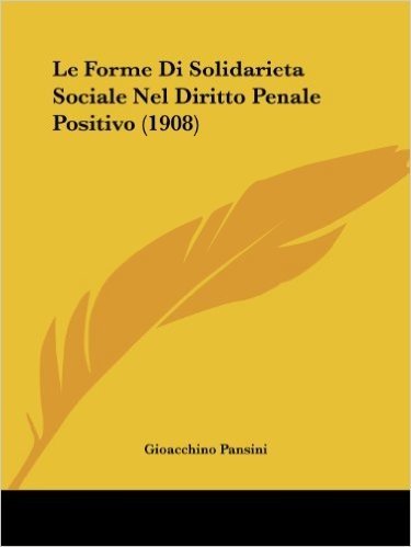 Le Forme Di Solidarieta Sociale Nel Diritto Penale Positivo (1908)