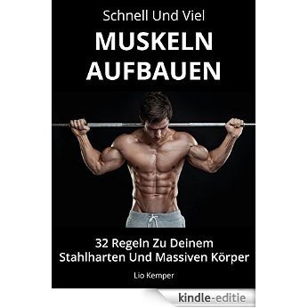 Schnell Und Viel Muskeln Aufbauen: 32 Regeln Zu Deinem Stahlharten Und Massiven Körper (German Edition) [Kindle-editie]