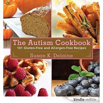 The Autism Cookbook: 101 Gluten-Free and Dairy-Free Recipes [Kindle-editie]