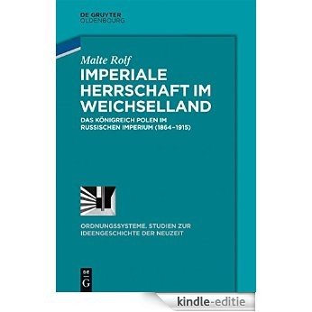 Imperiale Herrschaft im Weichselland: Das Königreich Polen im Russischen Imperium (1864-1915) (Ordnungssysteme) [Kindle-editie]