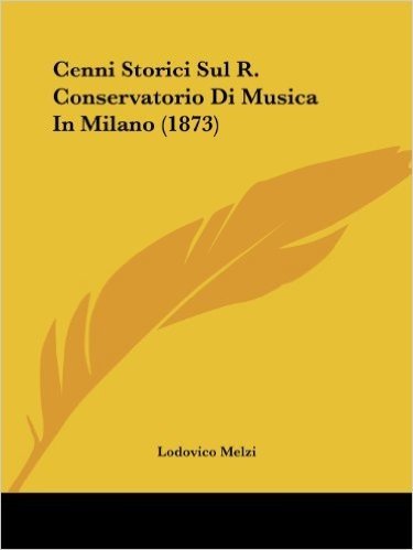 Cenni Storici Sul R. Conservatorio Di Musica in Milano (1873)